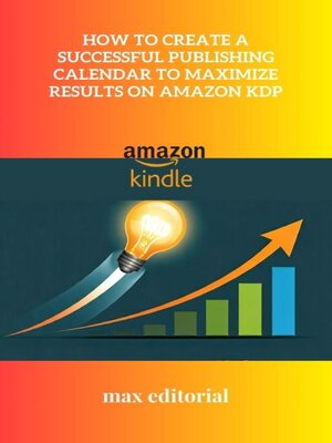 cover image of How to Create a Successful Publishing Calendar to Maximize Results on Amazon KDP